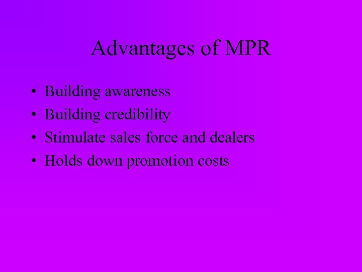 Advantages of MPR • • Building awareness Building credibility Stimulate sales force and dealers