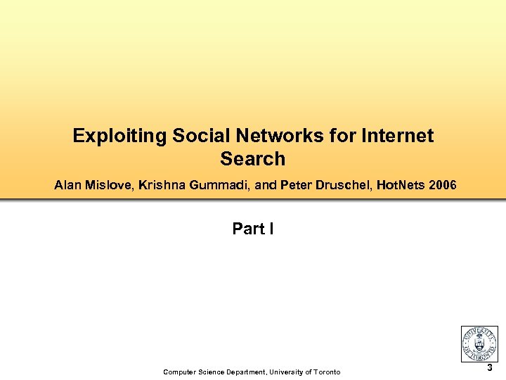 Exploiting Social Networks for Internet Search Alan Mislove, Krishna Gummadi, and Peter Druschel, Hot.