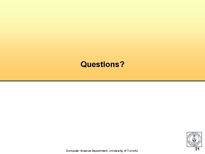 Questions? Computer Science Department, University of Toronto 31 