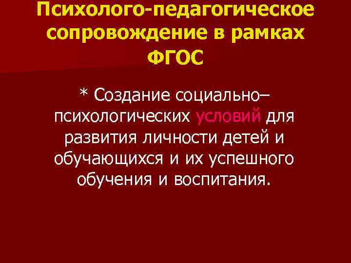 Психолого-педагогическое сопровождение в рамках ФГОС * Создание социально– психологических условий для развития личности детей