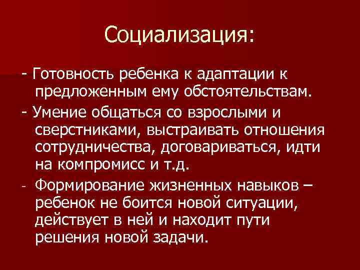 Социализация: - Готовность ребенка к адаптации к предложенным ему обстоятельствам. - Умение общаться со