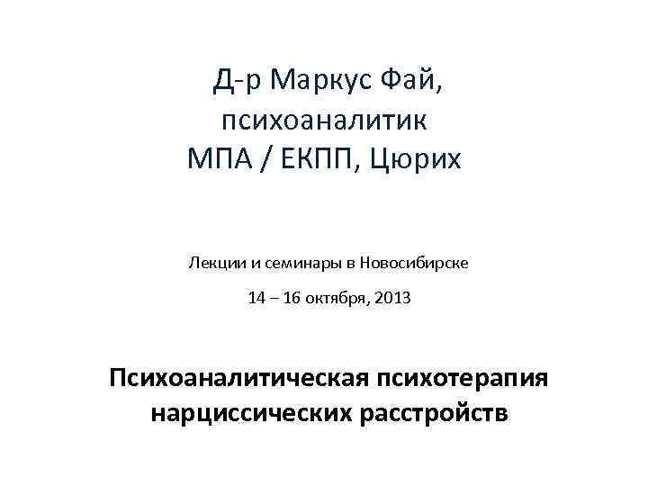  Д-р Маркус Фай, психоаналитик МПА / ЕКПП, Цюрих Лекции и семинары в Новосибирске