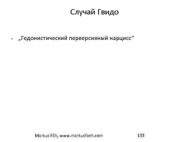 Случай Гвидо • „Гедонистический перверсивный нарцисс“ Markus Fäh, www. markusfaeh. com 133 