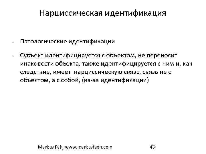 Нарциссическая идентификация • • Патологические идентификации Субъект идентифицируется с объектом, не переносит инаковости объекта,