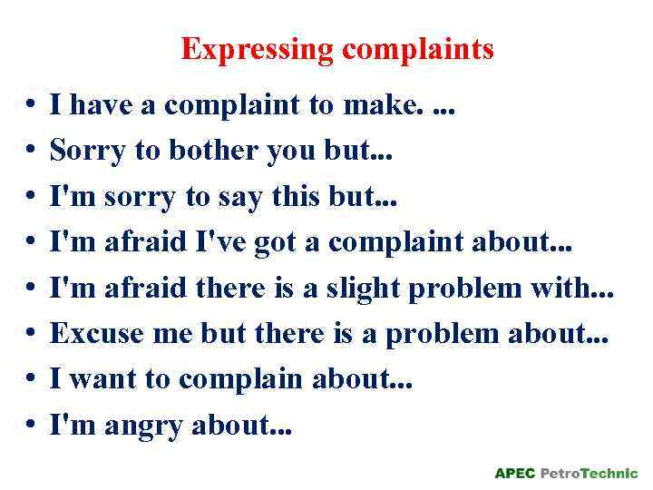 Expressing complaints • • I have a complaint to make. . Sorry to bother