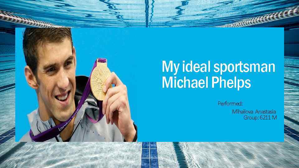 My ideal sportsman Michael Phelps Performed: Mihailova Anastasia Group: 6211 M 