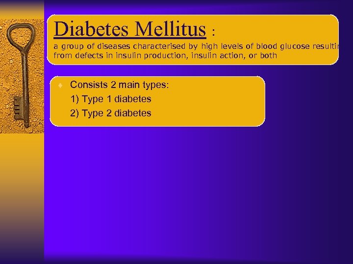 Diabetes Mellitus : a group of diseases characterised by high levels of blood glucose