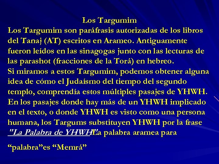 Los Targumim son paráfrasis autorizadas de los libros del Tanaj (AT) escritos en Arameo.