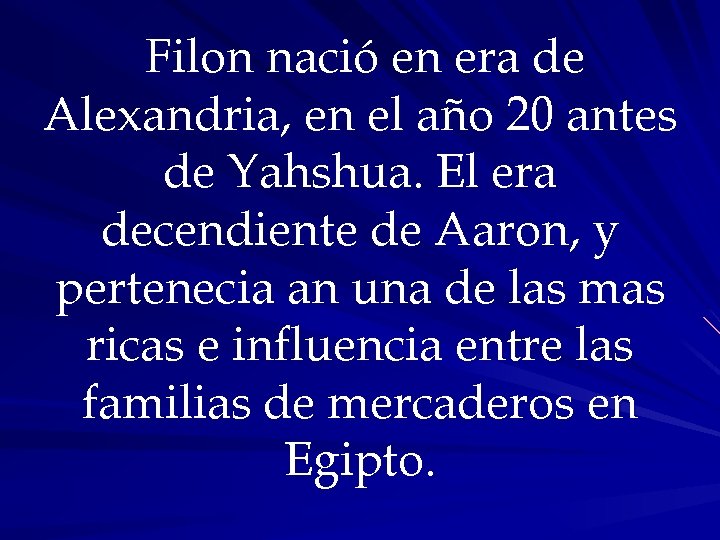 Filon nació en era de Alexandria, en el año 20 antes de Yahshua. El