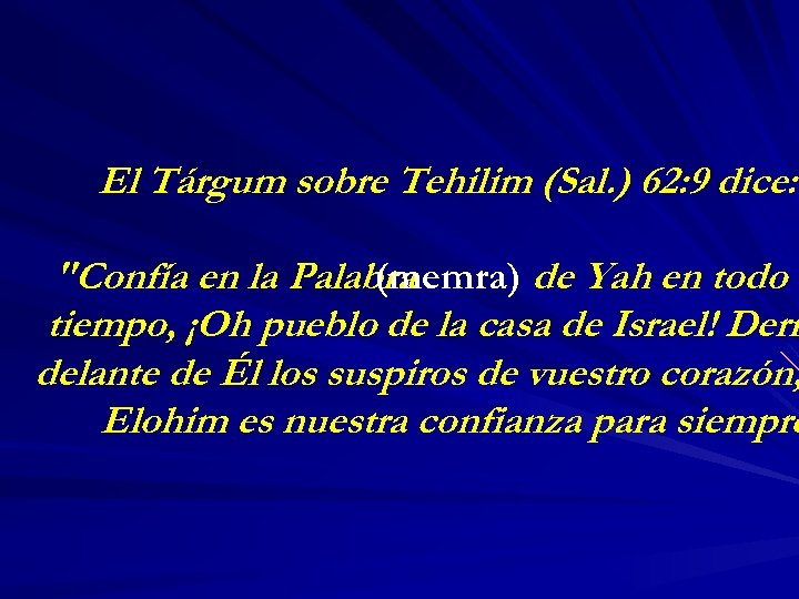 El Tárgum sobre Tehilim (Sal. ) 62: 9 dice: "Confía en la Palabra (memra)