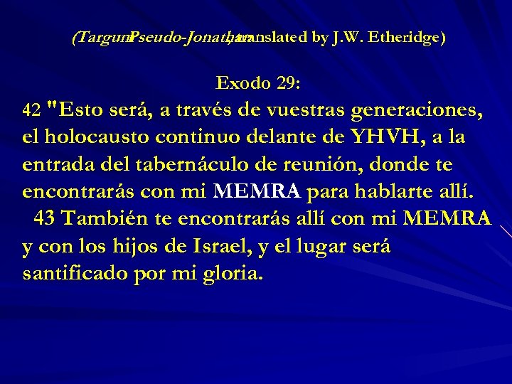 (Targum Pseudo-Jonathan , translated by J. W. Etheridge) Exodo 29: 42 "Esto será, a