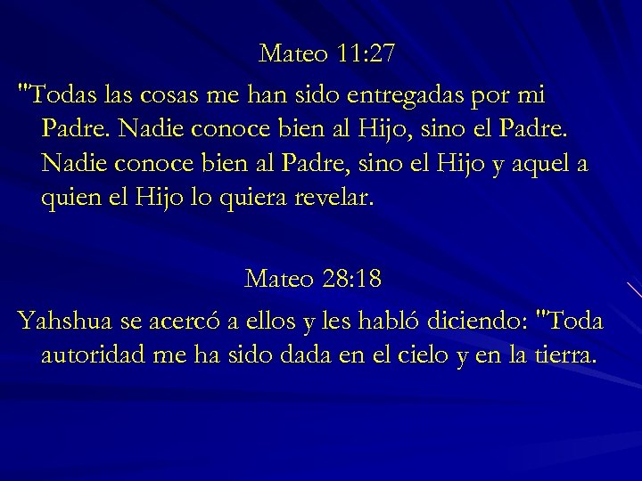 Mateo 11: 27 "Todas las cosas me han sido entregadas por mi Padre. Nadie