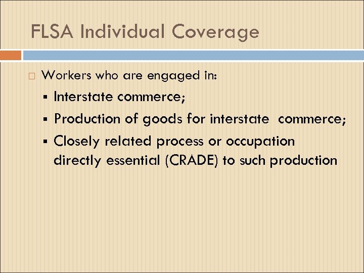 FLSA Individual Coverage Workers who are engaged in: § § § Interstate commerce; Production