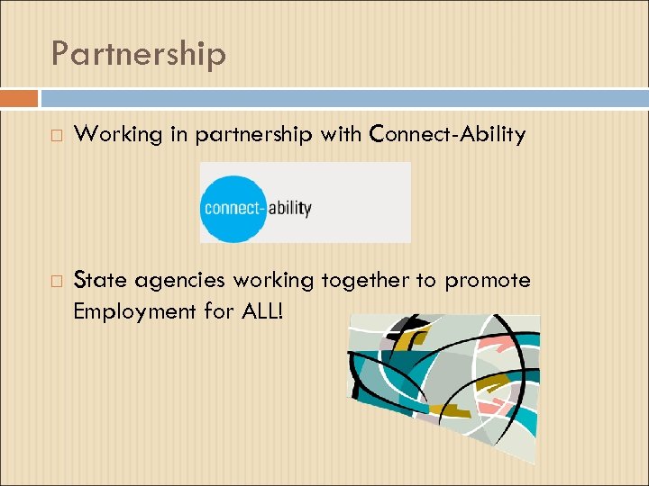 Partnership Working in partnership with Connect-Ability State agencies working together to promote Employment for