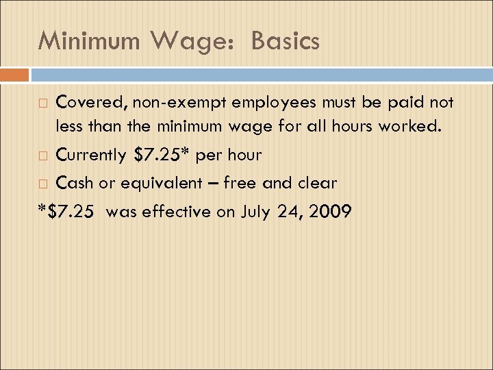 Minimum Wage: Basics Covered, non-exempt employees must be paid not less than the minimum