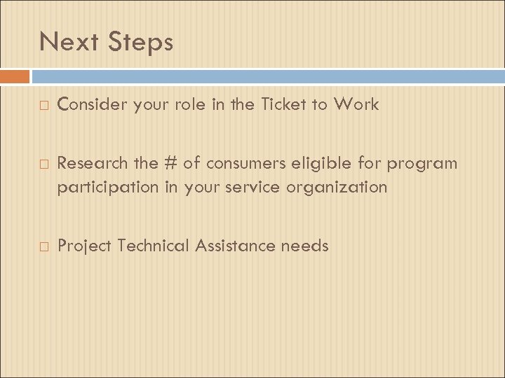 Next Steps Consider your role in the Ticket to Work Research the # of
