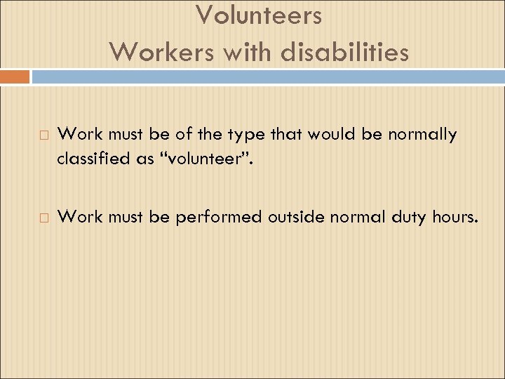 Volunteers Workers with disabilities Work must be of the type that would be normally