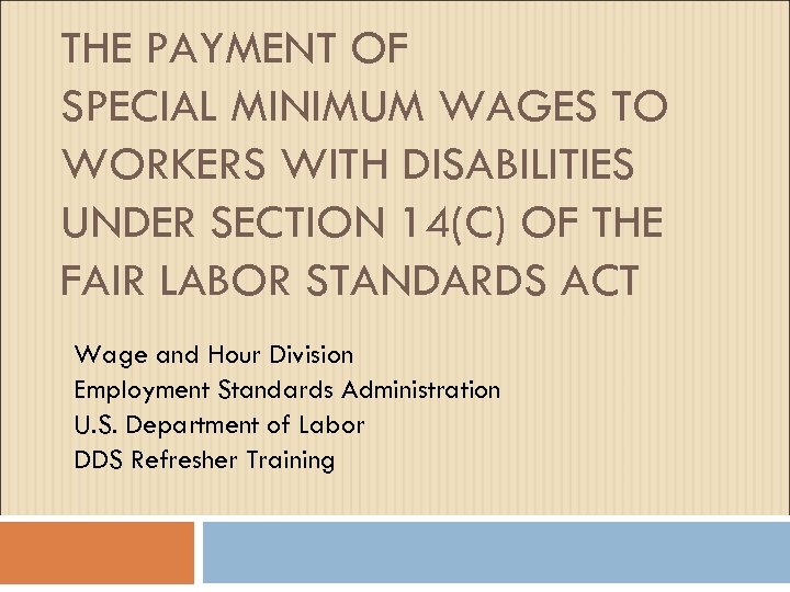 THE PAYMENT OF SPECIAL MINIMUM WAGES TO WORKERS WITH DISABILITIES UNDER SECTION 14(C) OF