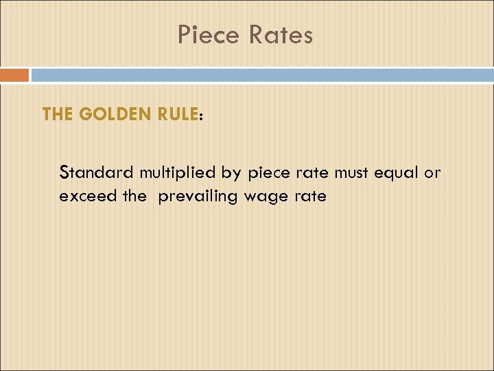 Piece Rates THE GOLDEN RULE: Standard multiplied by piece rate must equal or exceed