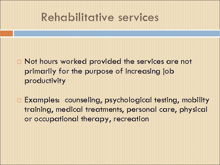 Rehabilitative services Not hours worked provided the services are not primarily for the purpose