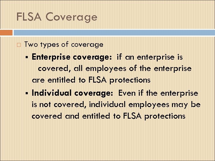 FLSA Coverage Two types of coverage § § Enterprise coverage: if an enterprise is
