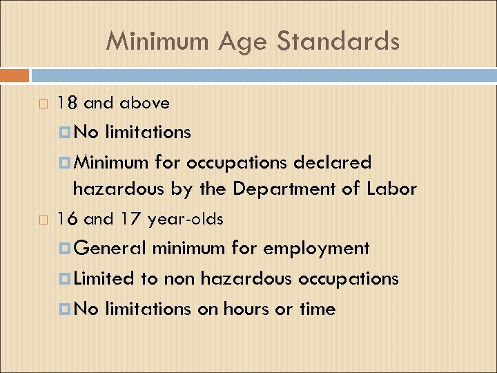 Minimum Age Standards 18 and above No limitations Minimum for occupations declared hazardous by
