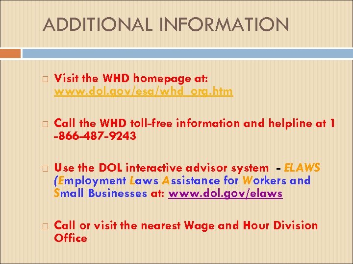 ADDITIONAL INFORMATION Visit the WHD homepage at: www. dol. gov/esa/whd_org. htm Call the WHD