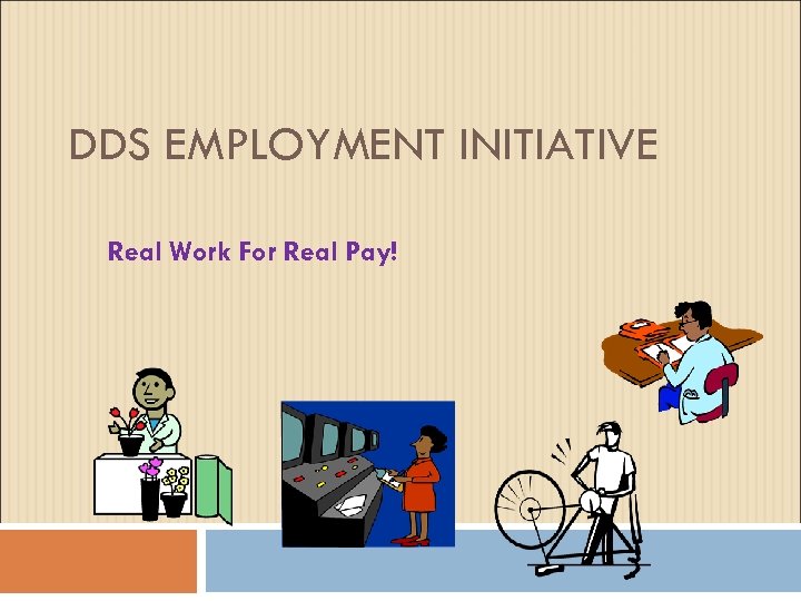 DDS EMPLOYMENT INITIATIVE Real Work For Real Pay! 