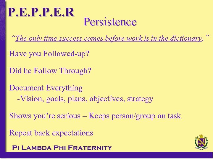 P. E. P. P. E. R Persistence “The only time success comes before work