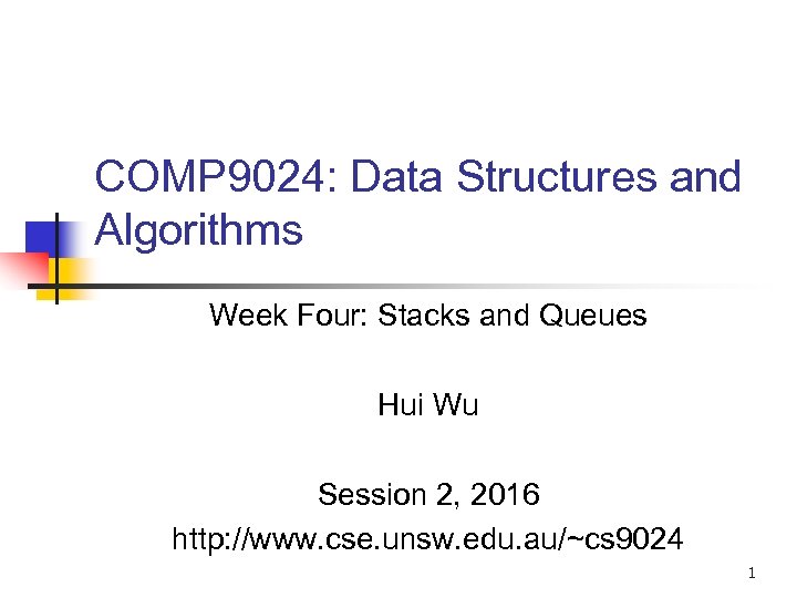 COMP 9024: Data Structures and Algorithms Week Four: Stacks and Queues Hui Wu Session