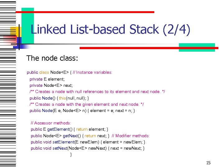 Linked List-based Stack (2/4) The node class: public class Node<E> { // Instance variables: