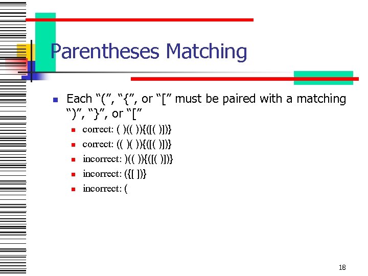 Parentheses Matching n Each “(”, “{”, or “[” must be paired with a matching