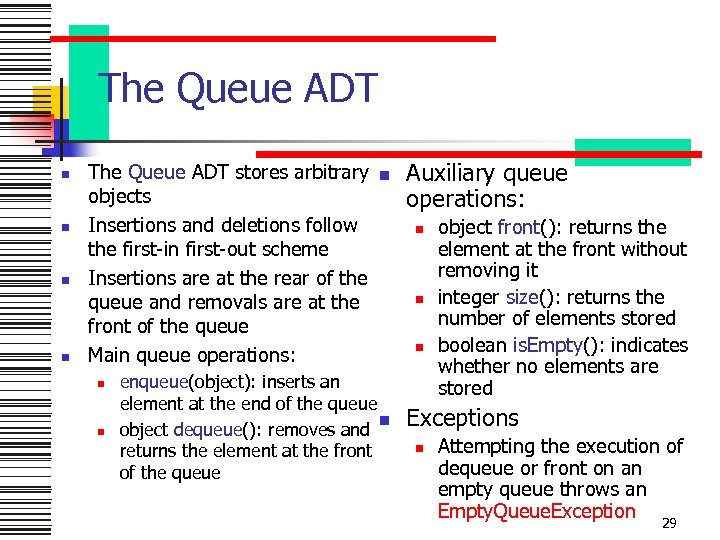 The Queue ADT n n The Queue ADT stores arbitrary objects Insertions and deletions