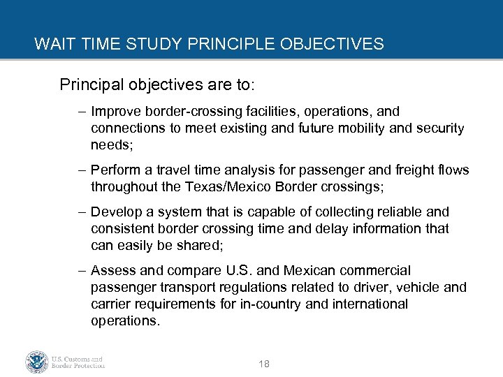 WAIT TIME STUDY PRINCIPLE OBJECTIVES Principal objectives are to: – Improve border-crossing facilities, operations,