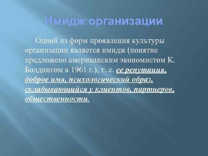 Имидж организации Одной из форм проявления культуры организации является имидж (понятие предложено американским экономистом