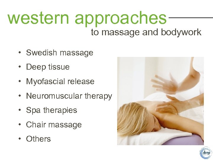 western approaches to massage and bodywork • Swedish massage • Deep tissue • Myofascial