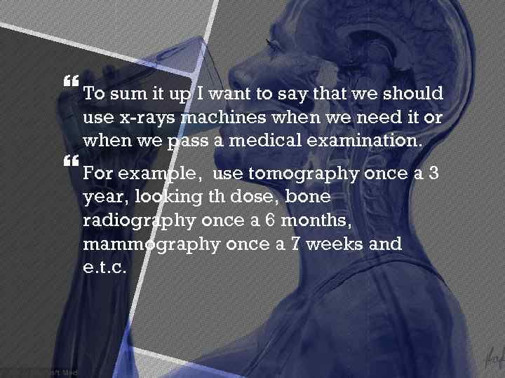  To sum it up I want to say that we should use x-rays