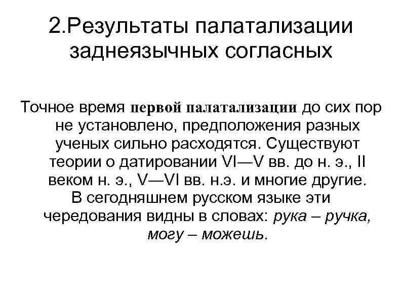 2. Результаты палатализации заднеязычных согласных Точное время первой палатализации до сих пор не установлено,