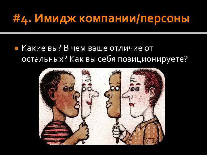 #4. Имидж компании/персоны Какие вы? В чем ваше отличие от остальных? Как вы себя