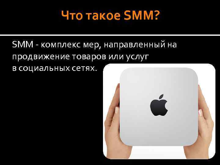 Что такое SMM? SMM - комплекс мер, направленный на продвижение товаров или услуг в