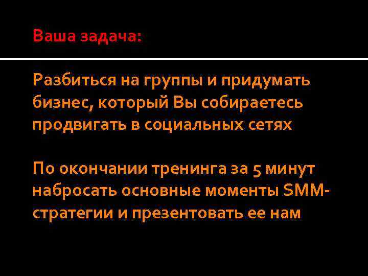 Ваша задача: Разбиться на группы и придумать бизнес, который Вы собираетесь продвигать в социальных