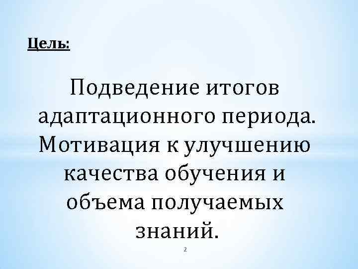 Цель: Подведение итогов адаптационного периода. Мотивация к улучшению качества обучения и объема получаемых знаний.