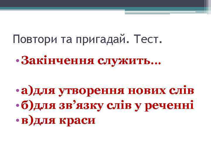 Повтори та пригадай. Тест. • Закінчення служить… • а)для утворення нових слів • б)для