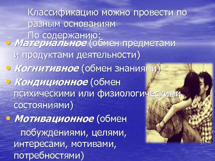Классификацию можно провести по разным основаниям По содержанию: • Материальное (обмен предметами и продуктами
