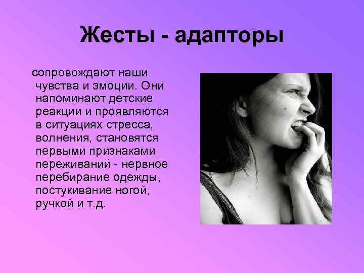 Жесты - адапторы сопровождают наши чувства и эмоции. Они напоминают детские реакции и проявляются