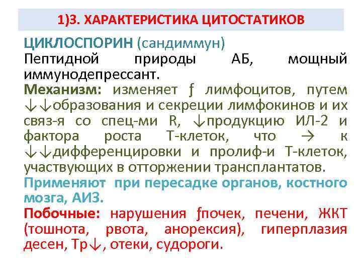 1)3. ХАРАКТЕРИСТИКА ЦИТОСТАТИКОВ ЦИКЛОСПОРИН (сандиммун) Пептидной природы АБ, мощный иммунодепрессант. Механизм: изменяет ƒ лимфоцитов,