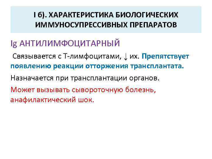 I б). ХАРАКТЕРИСТИКА БИОЛОГИЧЕСКИХ ИММУНОСУПРЕССИВНЫХ ПРЕПАРАТОВ Ig АНТИЛИМФОЦИТАРНЫЙ Связывается с Т-лимфоцитами, ↓ их. Препятствует