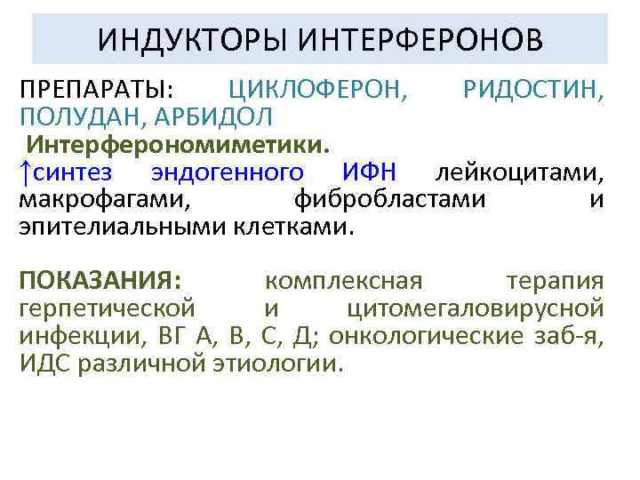 ИНДУКТОРЫ ИНТЕРФЕРОНОВ ПРЕПАРАТЫ: ЦИКЛОФЕРОН, РИДОСТИН, ПОЛУДАН, АРБИДОЛ Интерферономиметики. ↑синтез эндогенного ИФН лейкоцитами, макрофагами, фибробластами