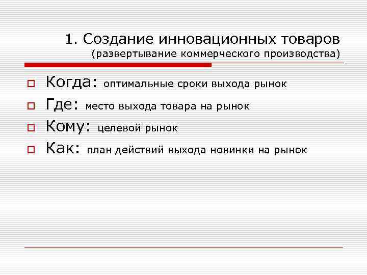 1. Создание инновационных товаров (развертывание коммерческого производства) o o Когда: оптимальные сроки выхода рынок