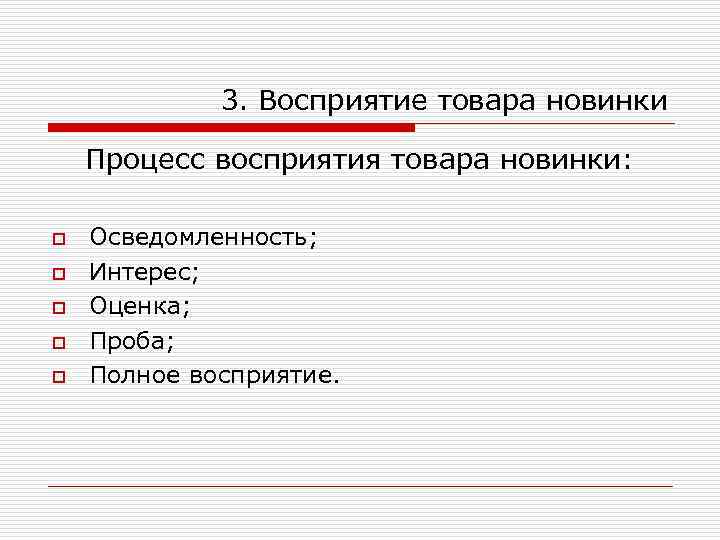 3. Восприятие товара новинки Процесс восприятия товара новинки: o o o Осведомленность; Интерес; Оценка;